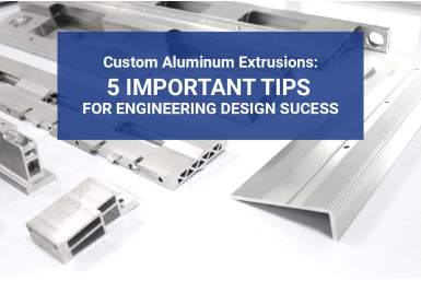 Custom Aluminum Extrusions: 5 Important Tips for Engineering Design Success